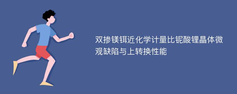 双掺镁铒近化学计量比铌酸锂晶体微观缺陷与上转换性能