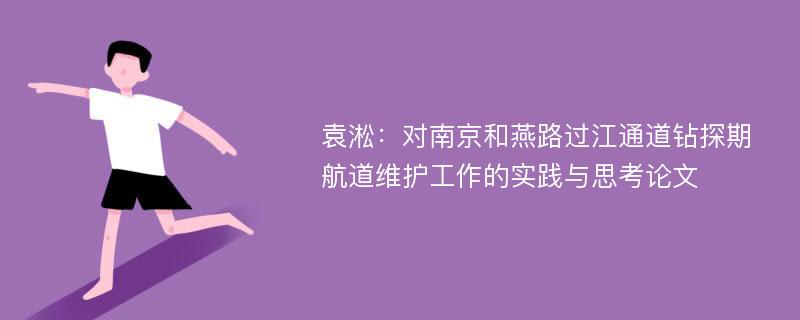 袁淞：对南京和燕路过江通道钻探期航道维护工作的实践与思考论文