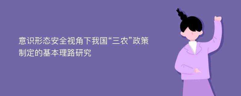 意识形态安全视角下我国“三农”政策制定的基本理路研究