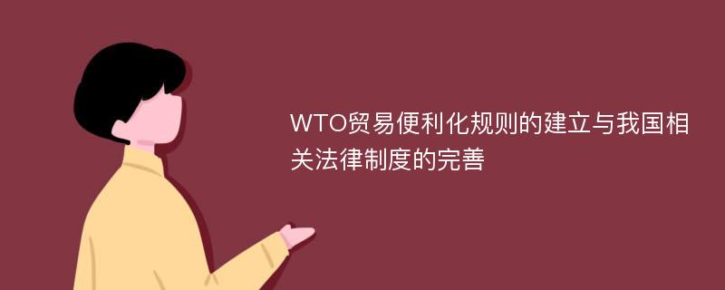 WTO贸易便利化规则的建立与我国相关法律制度的完善