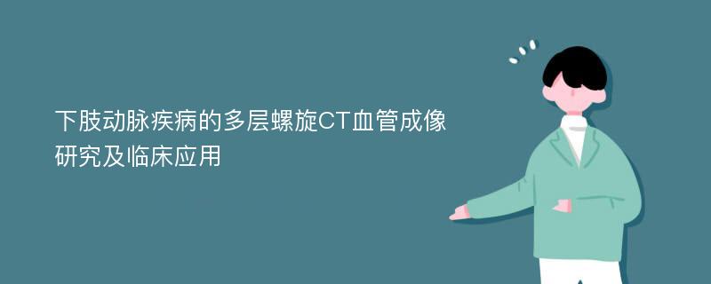 下肢动脉疾病的多层螺旋CT血管成像研究及临床应用