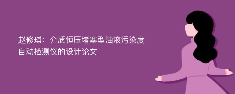 赵修琪：介质恒压堵塞型油液污染度自动检测仪的设计论文