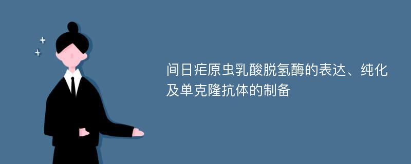 间日疟原虫乳酸脱氢酶的表达、纯化及单克隆抗体的制备