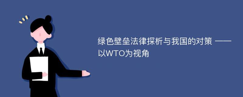 绿色壁垒法律探析与我国的对策 ——以WTO为视角