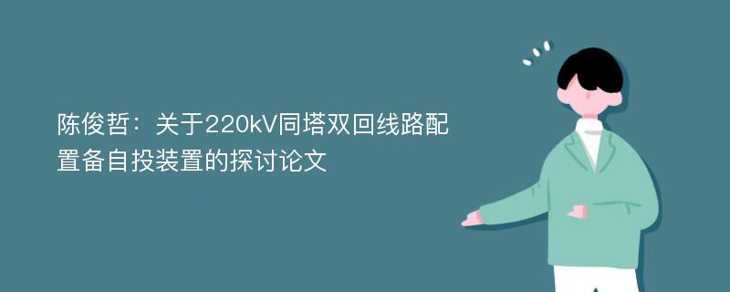 陈俊哲：关于220kV同塔双回线路配置备自投装置的探讨论文