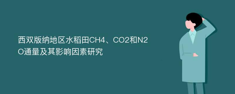 西双版纳地区水稻田CH4、CO2和N2O通量及其影响因素研究