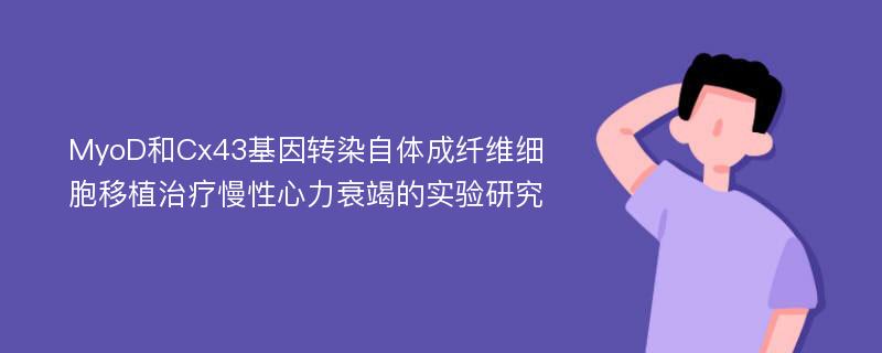 MyoD和Cx43基因转染自体成纤维细胞移植治疗慢性心力衰竭的实验研究