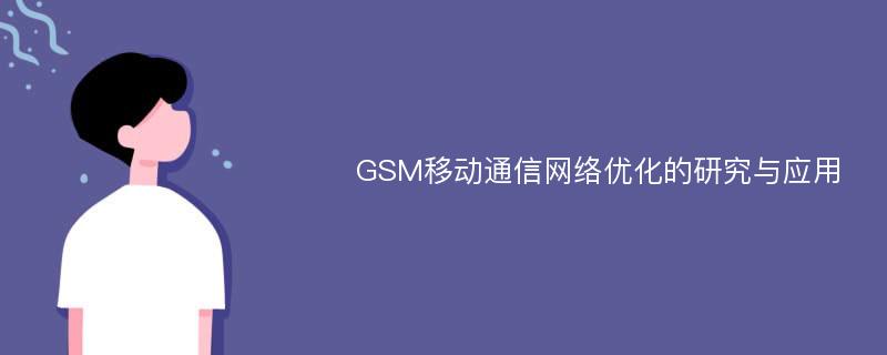 GSM移动通信网络优化的研究与应用