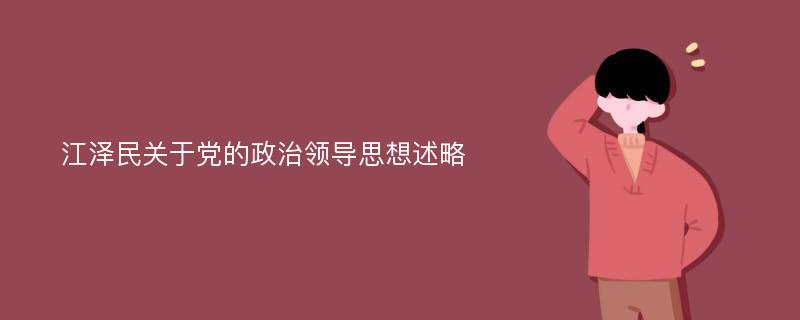 江泽民关于党的政治领导思想述略