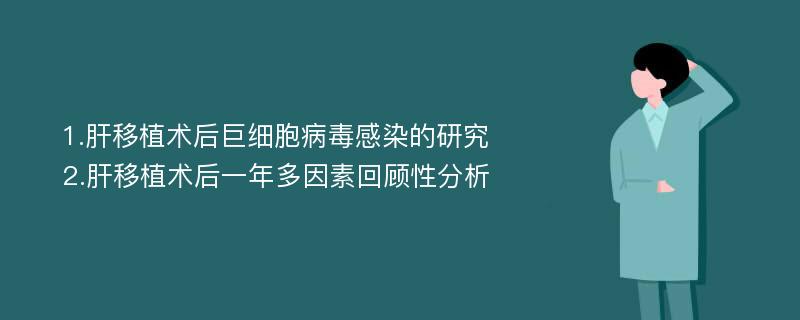 1.肝移植术后巨细胞病毒感染的研究 2.肝移植术后一年多因素回顾性分析