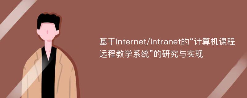 基于Internet/Intranet的“计算机课程远程教学系统”的研究与实现