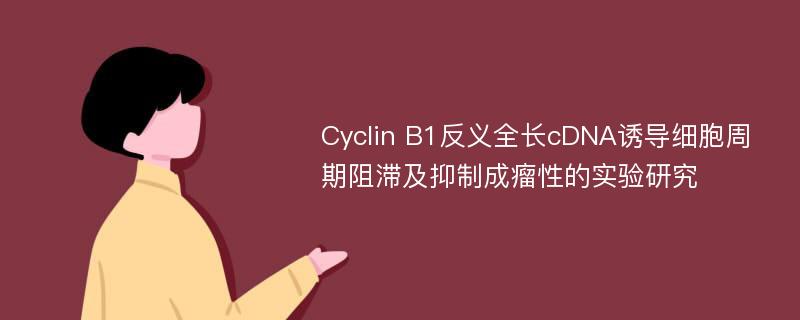 Cyclin B1反义全长cDNA诱导细胞周期阻滞及抑制成瘤性的实验研究