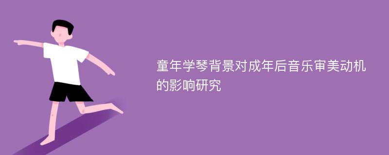 童年学琴背景对成年后音乐审美动机的影响研究