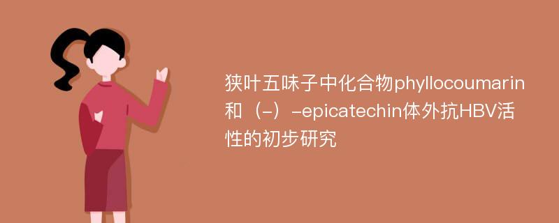 狭叶五味子中化合物phyllocoumarin和（-）-epicatechin体外抗HBV活性的初步研究