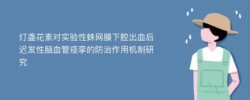 灯盏花素对实验性蛛网膜下腔出血后迟发性脑血管痉挛的防治作用机制研究