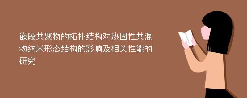 嵌段共聚物的拓扑结构对热固性共混物纳米形态结构的影响及相关性能的研究