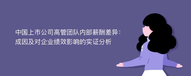 中国上市公司高管团队内部薪酬差异：成因及对企业绩效影响的实证分析