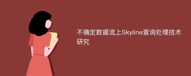 不确定数据流上Skyline查询处理技术研究