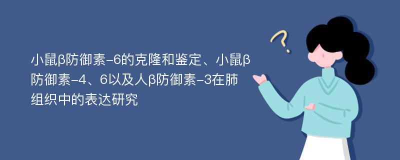 小鼠β防御素-6的克隆和鉴定、小鼠β防御素-4、6以及人β防御素-3在肺组织中的表达研究