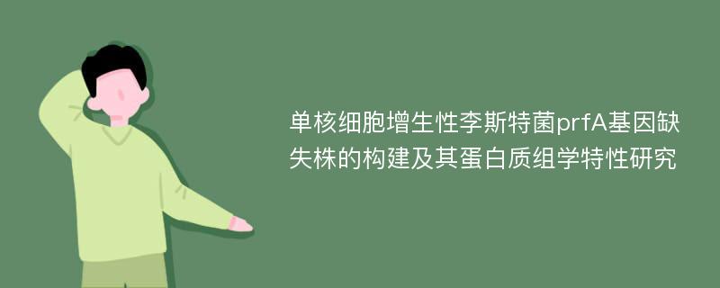 单核细胞增生性李斯特菌prfA基因缺失株的构建及其蛋白质组学特性研究