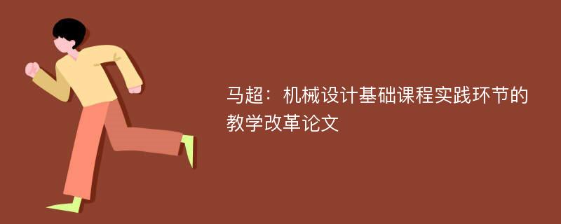 马超：机械设计基础课程实践环节的教学改革论文