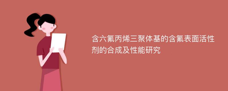 含六氟丙烯三聚体基的含氟表面活性剂的合成及性能研究