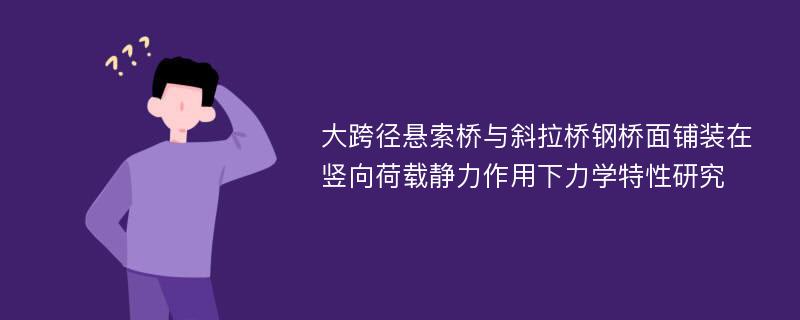 大跨径悬索桥与斜拉桥钢桥面铺装在竖向荷载静力作用下力学特性研究