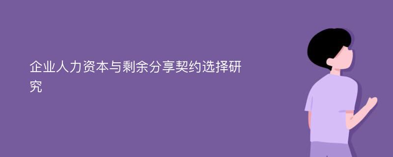 企业人力资本与剩余分享契约选择研究