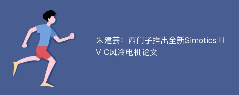 朱建芸：西门子推出全新Simotics HV C风冷电机论文