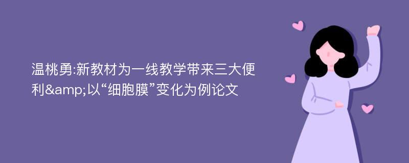 温桃勇:新教材为一线教学带来三大便利&以“细胞膜”变化为例论文