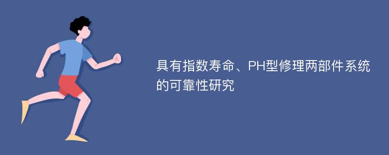 具有指数寿命、PH型修理两部件系统的可靠性研究