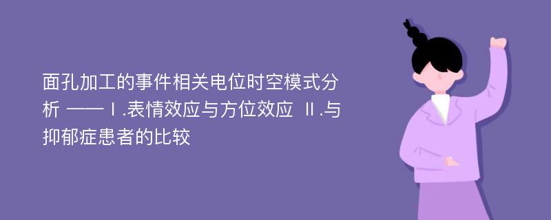 面孔加工的事件相关电位时空模式分析 ——Ⅰ.表情效应与方位效应 Ⅱ.与抑郁症患者的比较