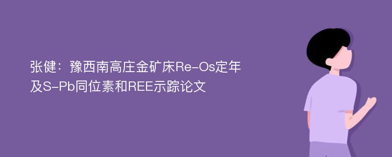 张健：豫西南高庄金矿床Re-Os定年及S-Pb同位素和REE示踪论文