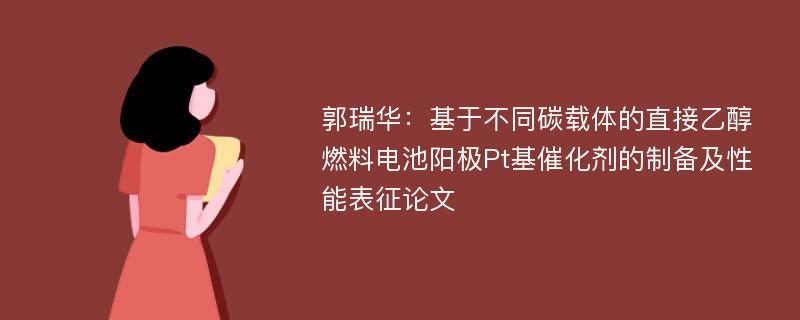 郭瑞华：基于不同碳载体的直接乙醇燃料电池阳极Pt基催化剂的制备及性能表征论文