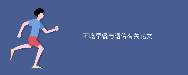 ：不吃早餐与遗传有关论文