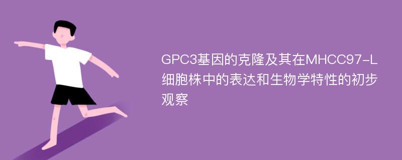 GPC3基因的克隆及其在MHCC97-L细胞株中的表达和生物学特性的初步观察