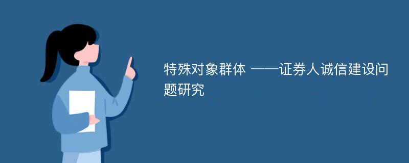 特殊对象群体 ——证券人诚信建设问题研究