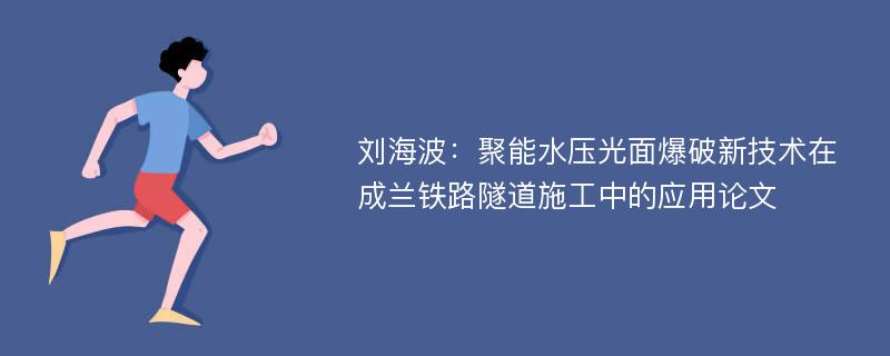 刘海波：聚能水压光面爆破新技术在成兰铁路隧道施工中的应用论文