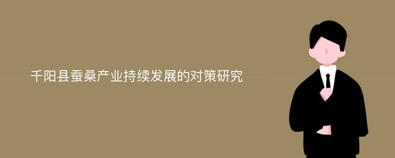 千阳县蚕桑产业持续发展的对策研究