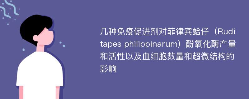 几种免疫促进剂对菲律宾蛤仔（Ruditapes philippinarum）酚氧化酶产量和活性以及血细胞数量和超微结构的影响