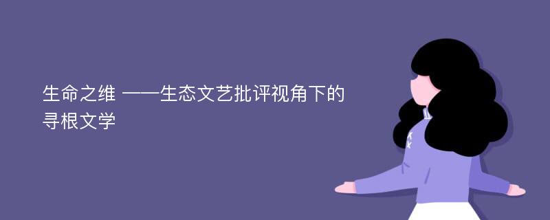 生命之维 ——生态文艺批评视角下的寻根文学