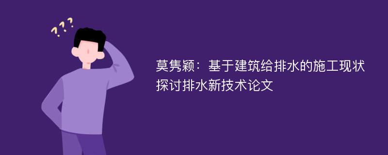 莫隽颖：基于建筑给排水的施工现状探讨排水新技术论文