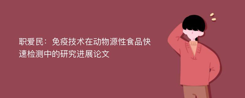 职爱民：免疫技术在动物源性食品快速检测中的研究进展论文