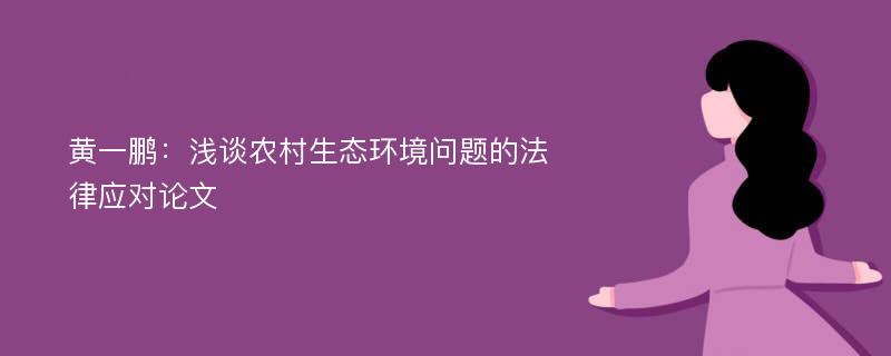 黄一鹏：浅谈农村生态环境问题的法律应对论文