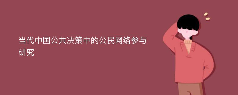 当代中国公共决策中的公民网络参与研究