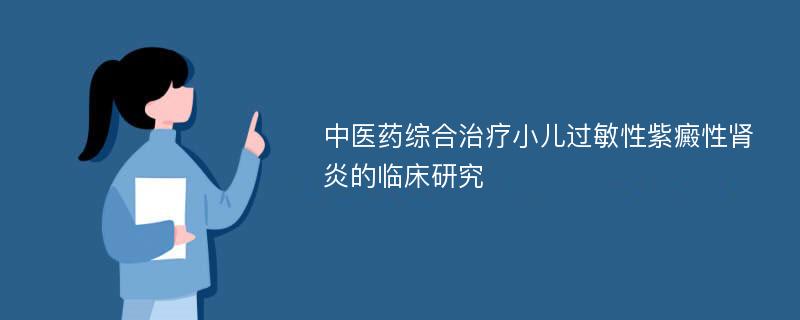 中医药综合治疗小儿过敏性紫癜性肾炎的临床研究