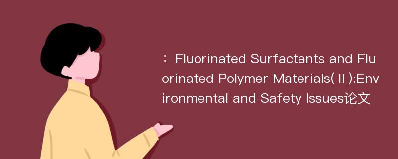 ：Fluorinated Surfactants and Fluorinated Polymer Materials(Ⅱ):Environmental and Safety Issues论文