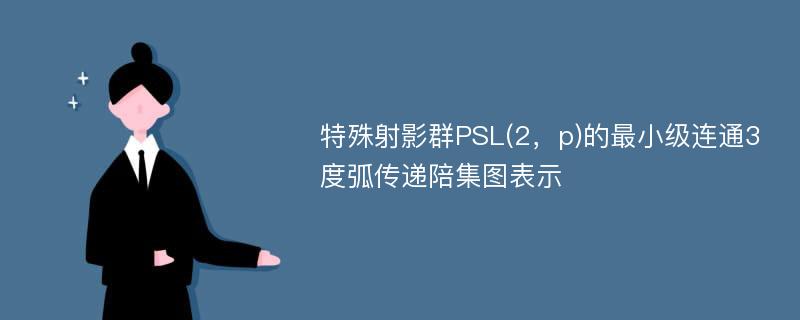 特殊射影群PSL(2，p)的最小级连通3度弧传递陪集图表示