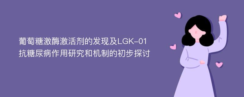 葡萄糖激酶激活剂的发现及LGK-01抗糖尿病作用研究和机制的初步探讨