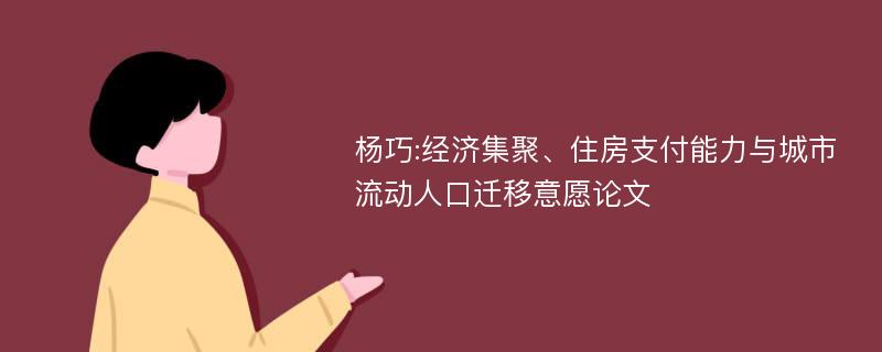 杨巧:经济集聚、住房支付能力与城市流动人口迁移意愿论文